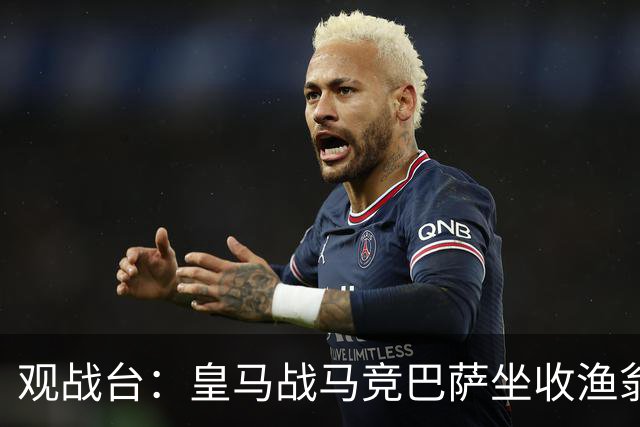 观战台：皇马战马竞巴萨坐收渔翁之利 阿森纳冲八连胜